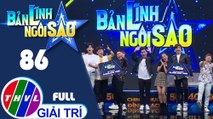 Bản lĩnh ngôi sao - Tập 86 FULL: Trùng Dương, Kim Anh, Nguyễn Huy, Him Phạm, Nguyễn Đình Vũ, Soho Hoàng Sơn