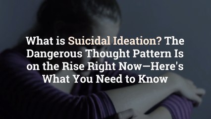 What is Suicidal Ideation? The Dangerous Thought Pattern Is on the Rise Right Now—Here's W