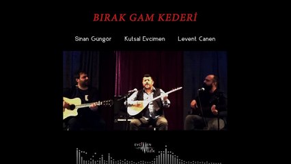 Kutsal Evcimen ft. Levent Canen & Sinan Güngör - Bırak Gam Kederi