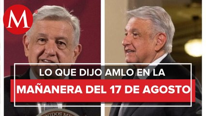 Los temas de AMLO en La Mañanera del 17 de agosto