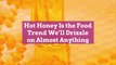 Hot Honey Is the Food Trend We'll Drizzle on Almost Anything