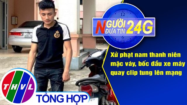 Người đưa tin 24G (6g30 ngày 18/08/2020) - Xử phạt nam thanh niên mặc váy, bốc đầu xe máy...