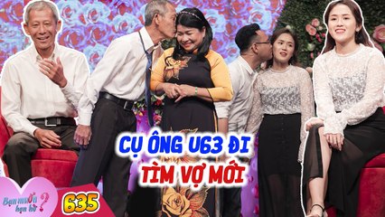 Bạn Muốn Hẹn Hò #635 FULL I Cụ ông U63 ĐI TÌM VỢ MỚI gặp nàng U55  CHƯA TỪNG YÊU AI muốn cưới ngay