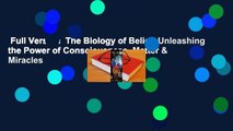 Full Version  The Biology of Belief: Unleashing the Power of Consciousness, Matter & Miracles