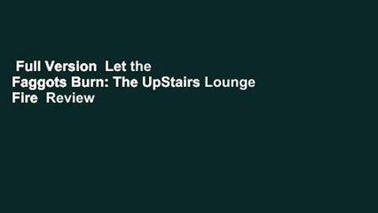 Full Version  Let the Faggots Burn: The UpStairs Lounge Fire  Review