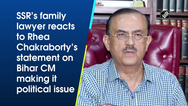Sushant Singh Rajput’s family lawyer reacts to Rhea Chakraborty’s statement on Bihar CM making it political issue