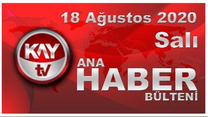 18 Ağustos 2020 Kay Tv Ana Haber Bülteni