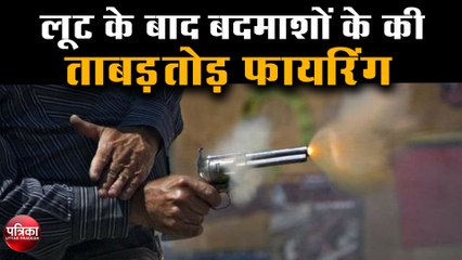पहले गोली मार कर लूटा फिर की जमकर फायरिंग