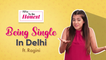 Being Single In Delhi ft. Ragini: POPxo To Be Honest