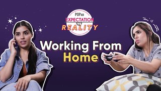 Working From Home: Expectation Vs Reality - POPxo