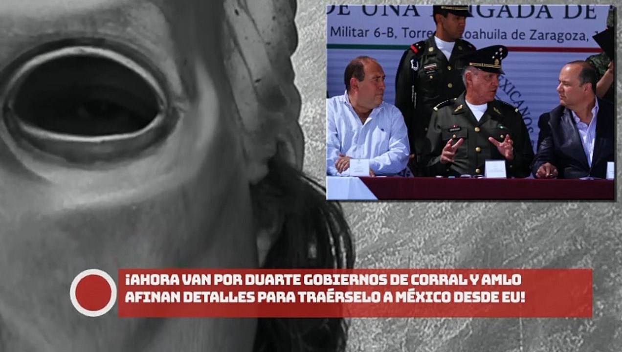Ahora van por Duarte gobiernos de Corral y AMLO afinan detalles para traérselo a México desde EU