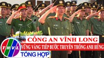 Vì an ninh Tổ quốc: Công an Vĩnh Long vững vàng tiếp bước truyền thống anh hùng