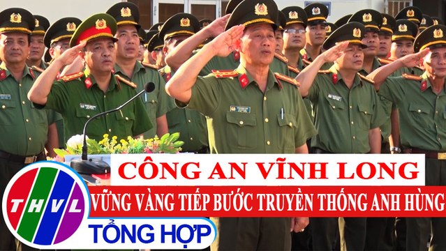 Vì an ninh Tổ quốc: Công an Vĩnh Long vững vàng tiếp bước truyền thống anh hùng