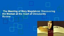 The Meaning of Mary Magdalene: Discovering the Woman at the Heart of Christianity  Review