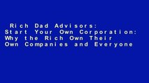 Rich Dad Advisors: Start Your Own Corporation: Why the Rich Own Their Own Companies and Everyone