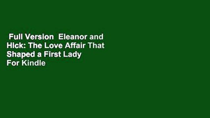 Full Version  Eleanor and Hick: The Love Affair That Shaped a First Lady  For Kindle