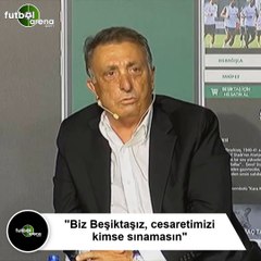 Ahmet Nur Çebi: "Biz Beşiktaşız, cesaretimizi kimse sınamasın"