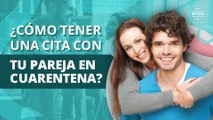 ¿Cómo tener un cita con tu pareja en cuarentena? | How to date your partner in quarantine?