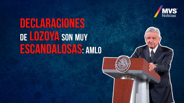 Declaraciones de Lozoya son muy escandalosas: AMLO
