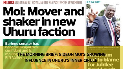 The Morning Brief: Gideon Moi's growing influence in Uhuru's inner circle