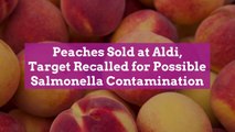 Peaches Sold at Aldi, Target Recalled for Possible Salmonella Contamination