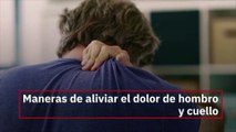 Maneras de aliviar el dolor de hombro y cuello