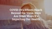 COVID-19’s Effects Reach Beyond the Virus. Here Are Other Ways It’s Impacting Our Health