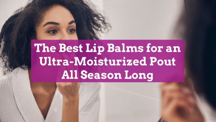 The Best Lip Balms for an Ultra-Moisturized Pout All Season Long