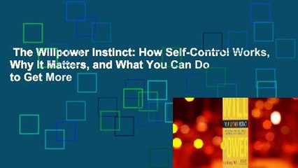 The Willpower Instinct: How Self-Control Works, Why It Matters, and What You Can Do to Get More