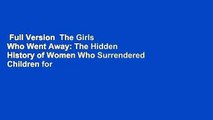 Full Version  The Girls Who Went Away: The Hidden History of Women Who Surrendered Children for