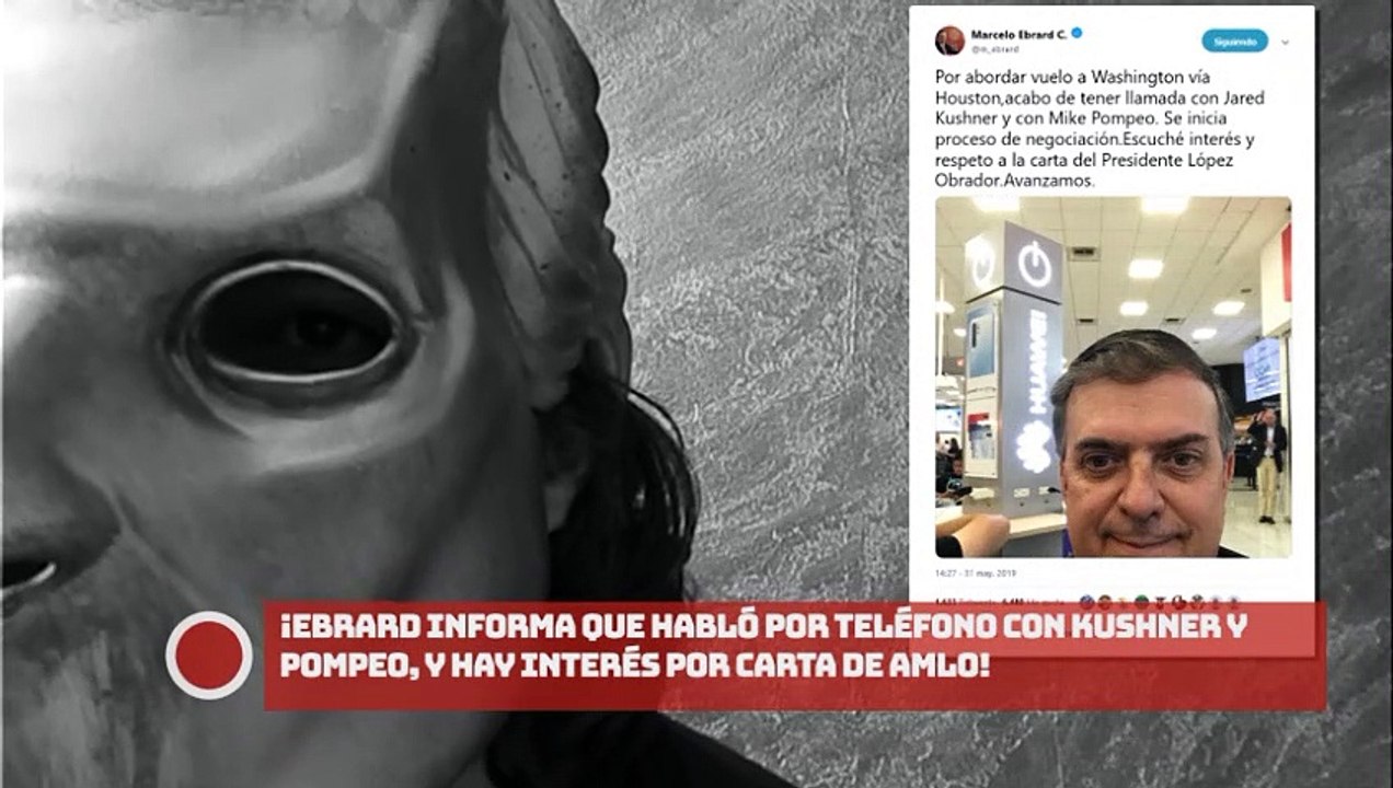 Ebrard informa que habló por teléfono con Kushner y Pompeo, y hay interés por carta de AMLO