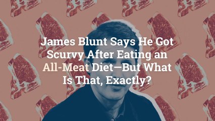 James Blunt Says He Got Scurvy After Eating an All-Meat Diet—But What Is That, Exactly?