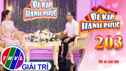 Càm ràm quá mức có dễ gây đổ vỡ hạnh phúc gia đình hay không? | Bí Kíp Hạnh Phúc - Tập 203