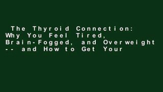 The Thyroid Connection: Why You Feel Tired, Brain-Fogged, and Overweight -- and How to Get Your