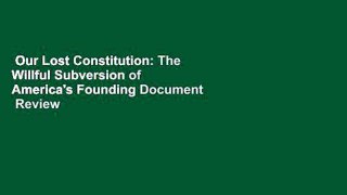 Our Lost Constitution: The Willful Subversion of America's Founding Document  Review