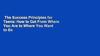 The Success Principles for Teens: How to Get From Where You Are to Where You Want to Be  Review