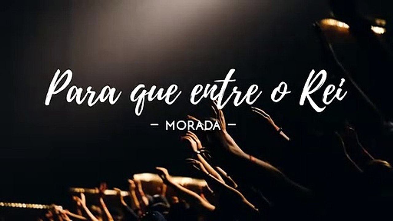 Morada - Para que entre o Rei