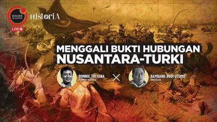 Menggali Bukti Hubungan Nusantara dengan Turki - Dialog Sejarah | HISTORIA.ID