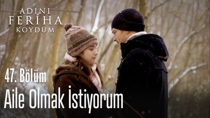 Aile olmak istiyorum - Adını Feriha Koydum 47. Bölüm