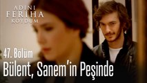 Bülent, Sanem'in peşinde - Adını Feriha Koydum 47. Bölüm