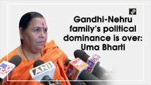 Gandhi-Nehru family's political dominance is over: Uma Bharti