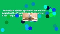 The Urban School System of the Future: Applying the Principles and Lessons of Chartering Complete