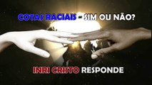 COTAS RACIAIS sim ou não? INRI CRISTO responde!