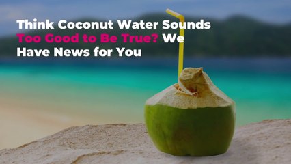 Think Coconut Water Sounds Too Good to Be True? We Have News for You