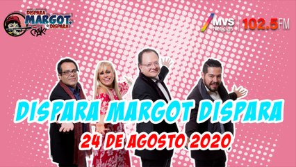 Dispara Margot, Dispara 24 de Agosto 2020
