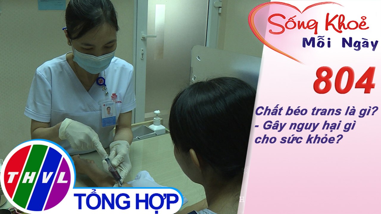 Chất béo trans là gì? - Gây nguy hại gì cho sức khỏe? | Sống khỏe mỗi ngày - Kỳ 804