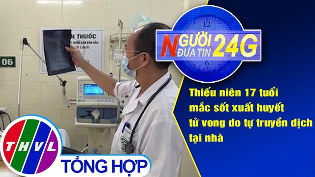 Người đưa tin 24G (18g30 ngày 24/8/2020) - Thiếu niên 17 tuổi Hà Nội tử vong vì sốt xuất huyết