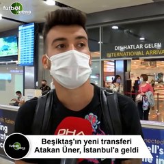 Beşiktaş'ın yeni transferi Atakan Üner, İstanbul'a geldi