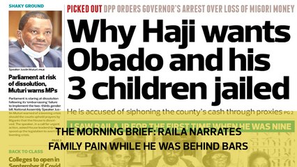 The Morning Brief: Raila narrates family pain while he was behind bars