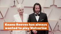 Keanu Reeves Would Like To Be Wolverine